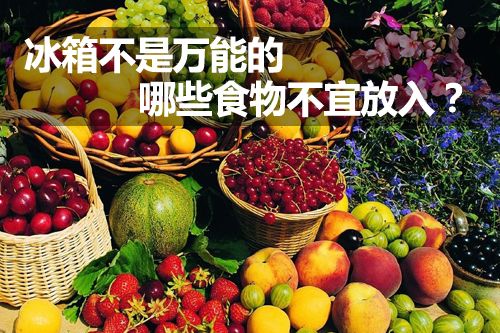 冰箱不是万能的 哪些食物不宜放入？ 