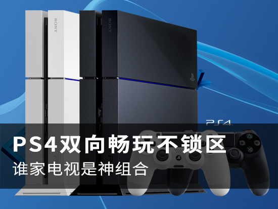 PS4双向畅玩不锁区 谁家电视是神组合- Micro