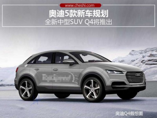 奥迪5款新车规划 全新中型SUV Q4将推出-图1