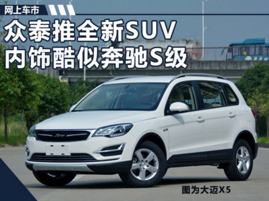众泰推全新SUV大迈X5S 内饰设计酷似奔驰S级-图1