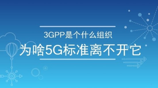 3GPP是個什麼組織 為啥5G標准離不開它 